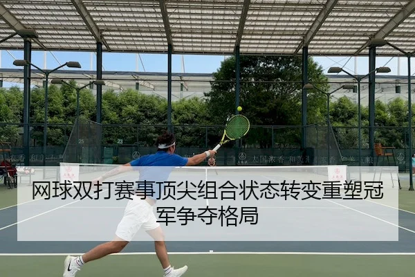 wang-qiu-shuang-da-sai-shi-ding-jian-zu-he-zhuang-tai-zhuan-bian-zhong-su-guan-jun-zheng-duo-ge-ju-2-899.jpg